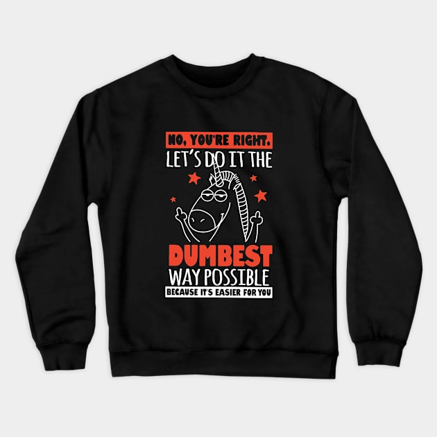 No Youre Right Lets Do It The Dumbest Way Possible Unicorn Crewneck Sweatshirt by huepham613